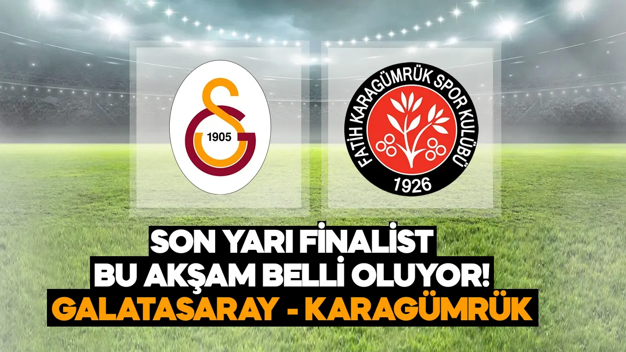 Türkiye Kupası'nda son yarı finalist bu akşam belli oluyor! Galatasaray Karagümrük'ü ağırlıyor