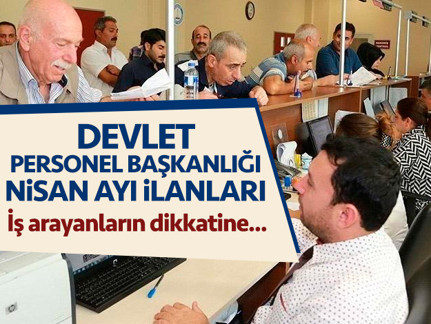 Devlet Personel Başkanlığı nisan ayı memur, sözleşmeli işçi ve akademik personel alımı ilanları