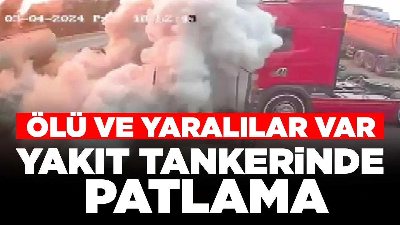 İstanbul'da yakıt tankerinde patlama: Ölü ve yaralılar var