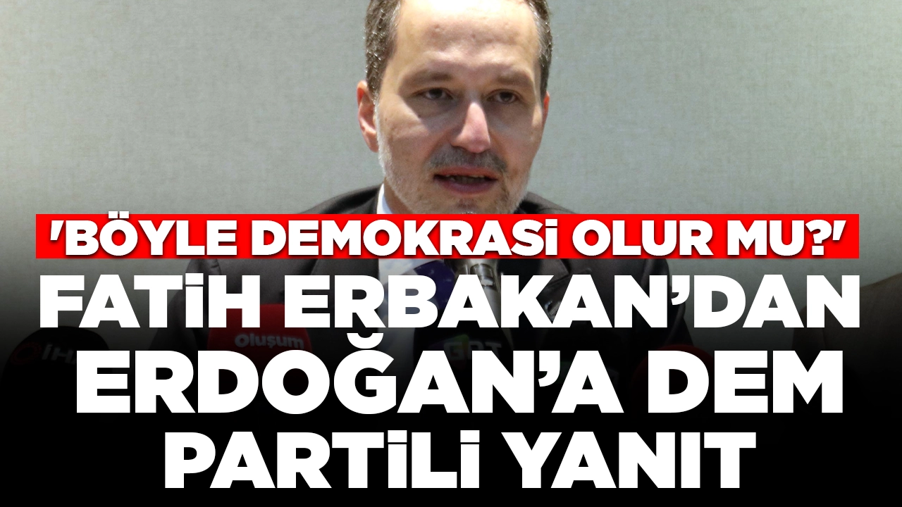 Fatih Erbakan, Cumhurbaşkanı Erdoğan'a DEM Parti örneğiyle yanıt verdi: 'Böyle demokrasi olur mu?'