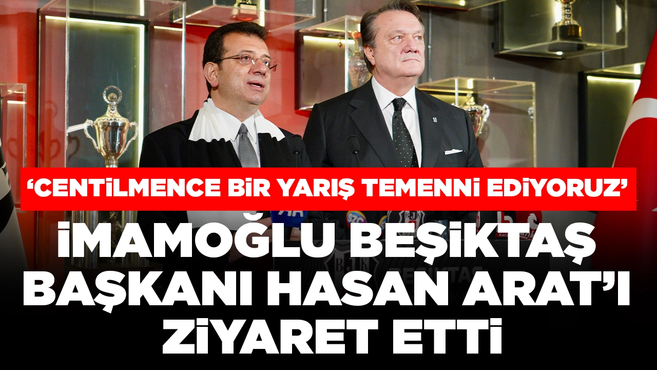 İmamoğlu, Beşiktaş Başkanı Hasan Arat’ı ziyaret etti: 'Centilmence bir yarış temenni ediyoruz'