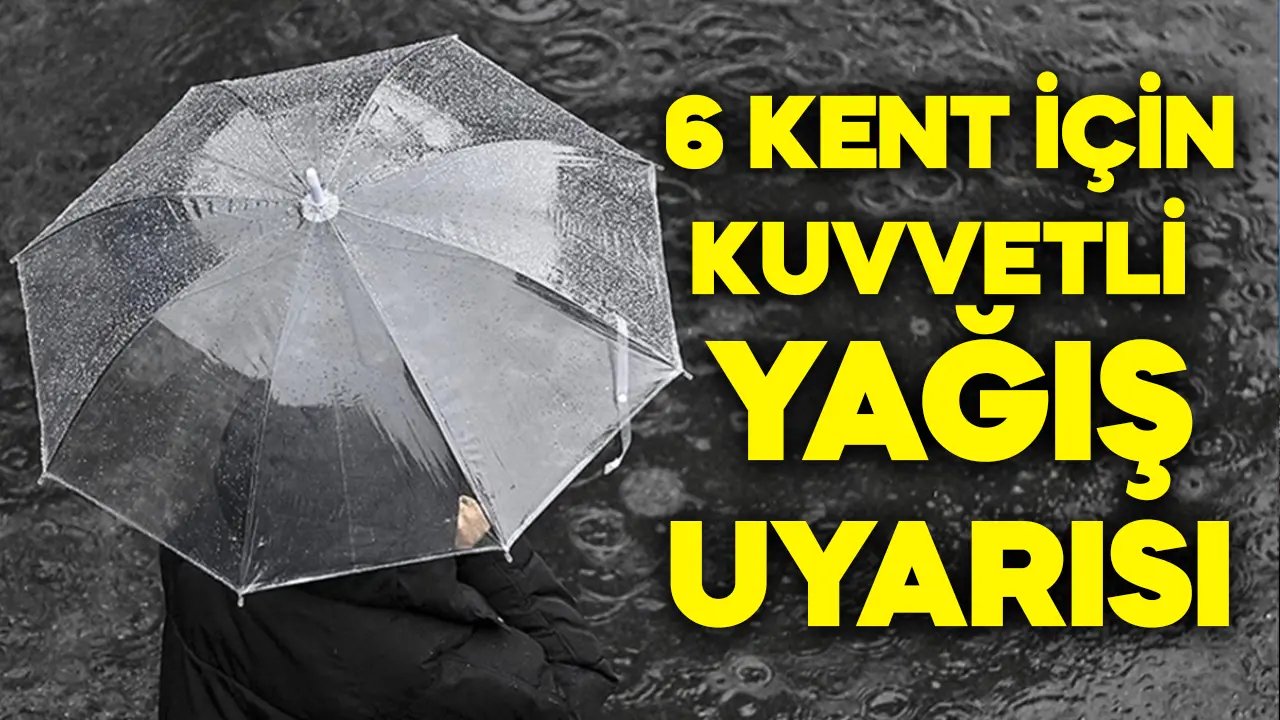 6 kent için şiddetli yağış uyarısı!