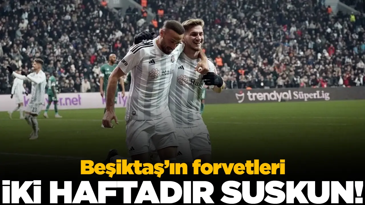 Beşiktaş'ın forvetleri iki haftadır suskun
