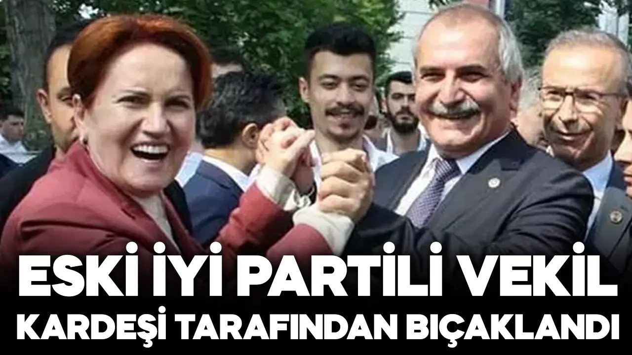 İYİ partili eski milletvekili Ahmet Çelik'e bıçaklı saldırı!