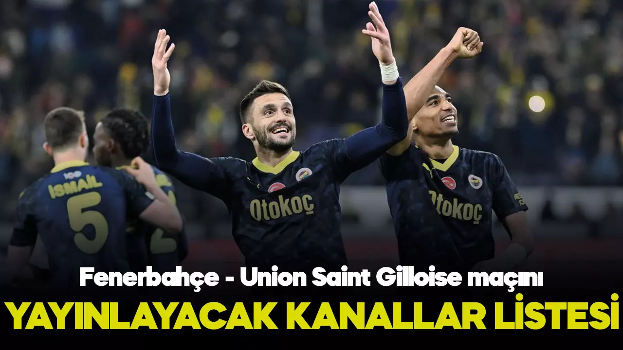 14 Mart Fenerbahçe - Union Saint Gilloise maçını dünyada yayınlayacak kanallar listesi
