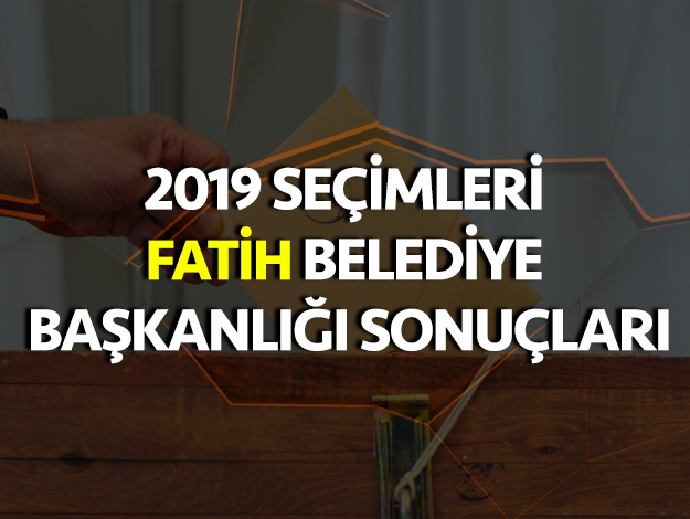 31 Mart 2019 Yerel Seçim | Fatih Belediye Başkanlığı seçim sonuçları