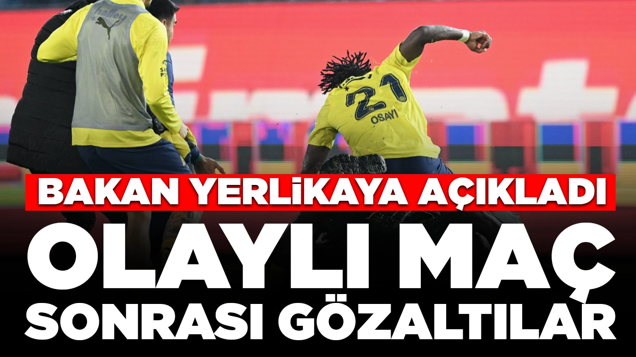 Bakan Yerlikaya açıkladı: Trabzonspor - Fenerbahçe maçında çıkan olaylar sonrası gözaltılar