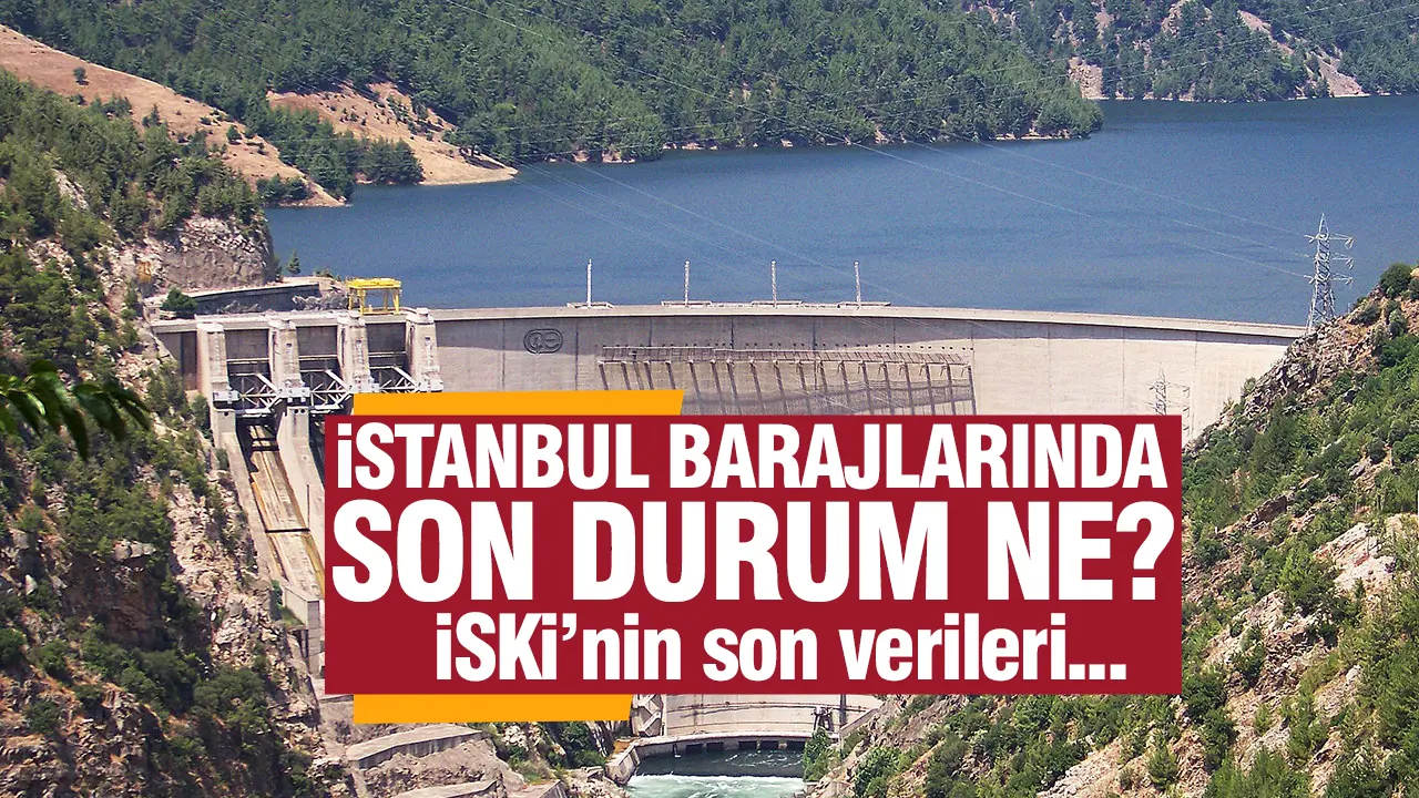 İstanbul barajlarında doluluk oranları nasıl? 19 Mart Salı oranları...