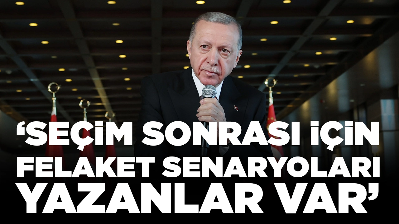 Erdoğan'dan gözdağı: Seçim sonrası için felaket senaryoları yazanlar var, onları takip ediyoruz