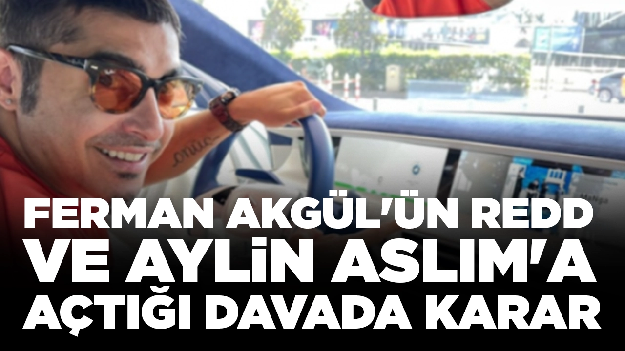Ferman Akgül'ün Redd ve Aylin Aslım'a açtığı davada karar