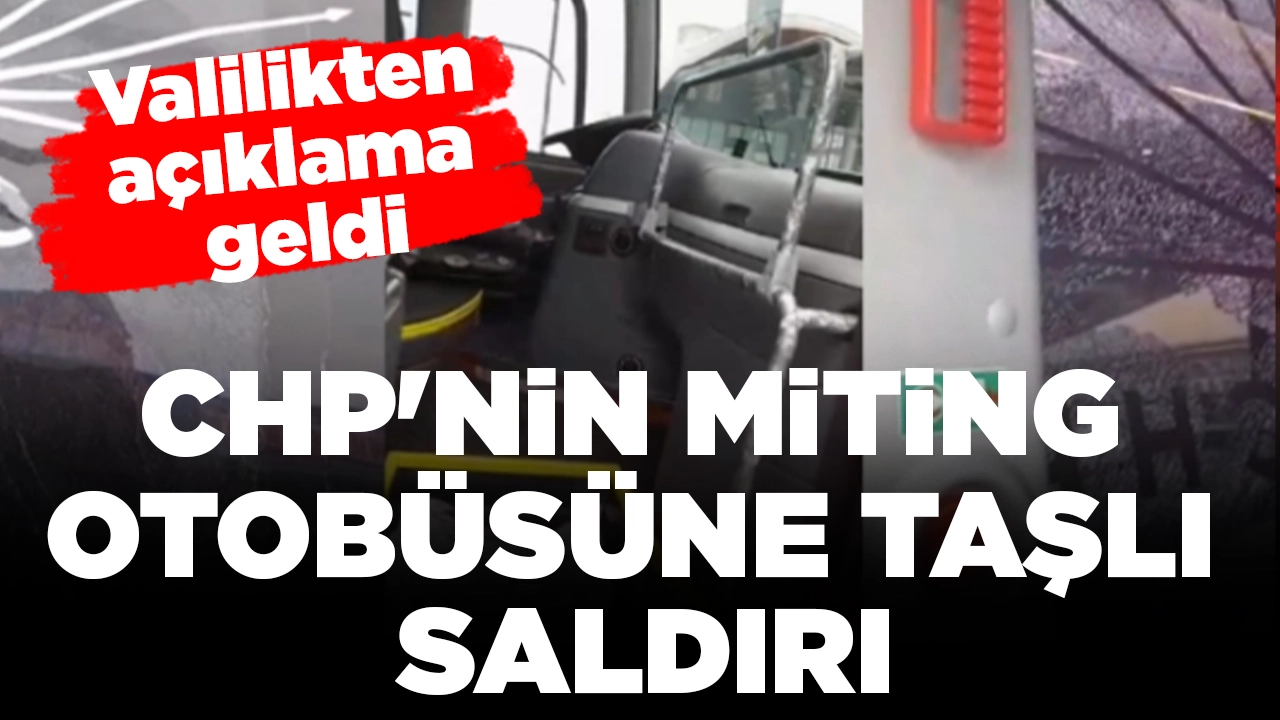 CHP'nin miting otobüsüne taşlı saldırı: Valilikten açıklama geldi
