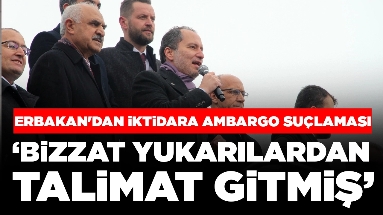 Fatih Erbakan'dan iktidara ambargo suçlaması: 'Bizzat yukarılardan talimat gitmiş'