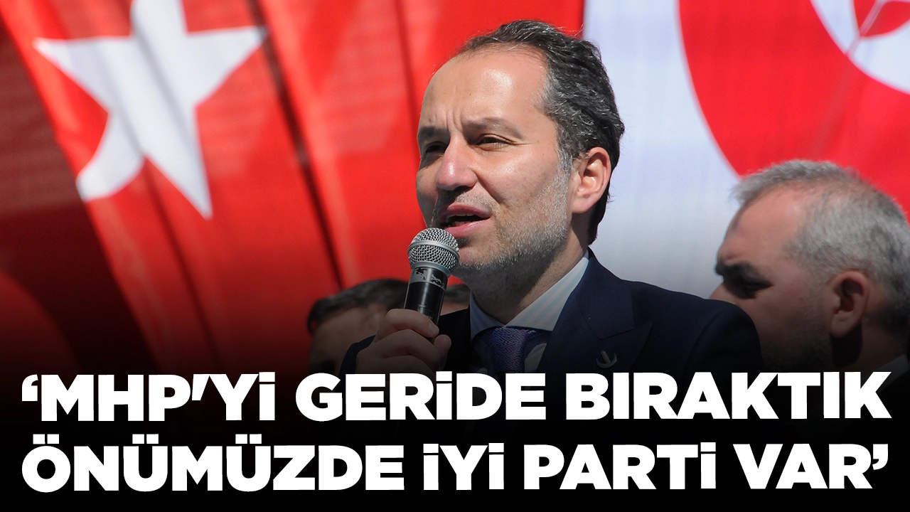 Fatih Erbakan: MHP'yi geride bıraktık, önümüzde İYİ Parti var