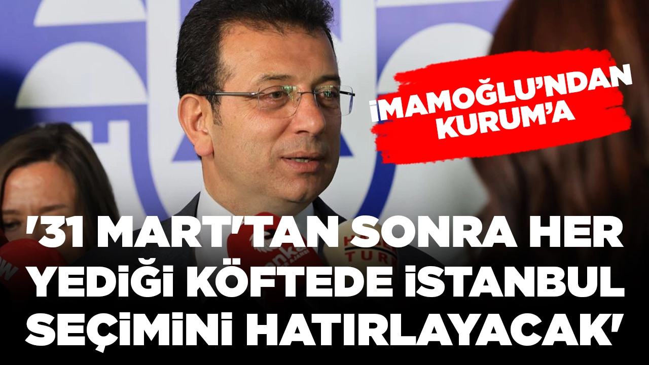 İmamoğlu'ndan Kurum'a 'köfteci' yanıtı: '31 Mart'tan sonra her yediği köftede, İstanbul seçimini hatırlayacak'