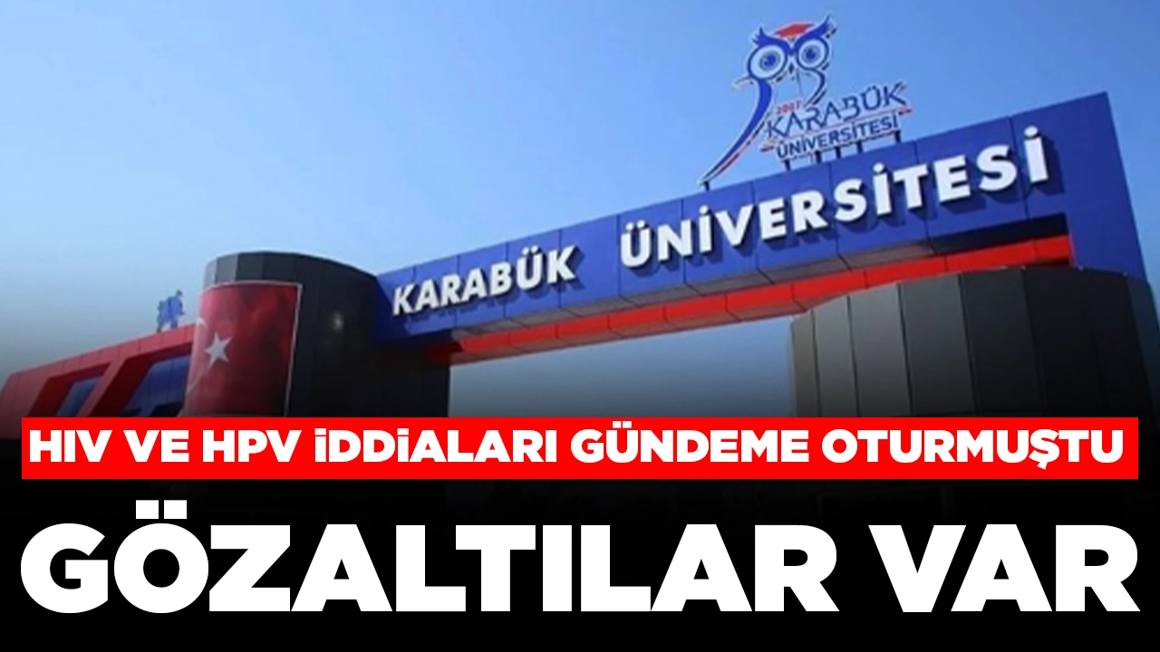 Karabük Üniversitesi'nde HIV ve HPV iddiaları gündeme oturmuştu: Gözaltılar var
