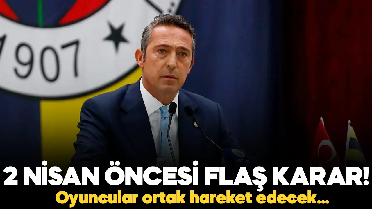 Fenerbahçe'de 2 Nisan öncesi oyunculardan flaş karar!