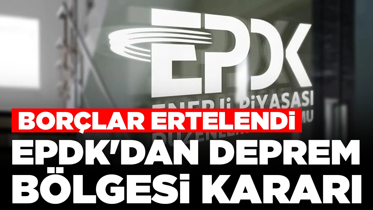 EPDK'dan deprem bölgesi kararı: Borç erteleme kararı Resmi Gazete'de