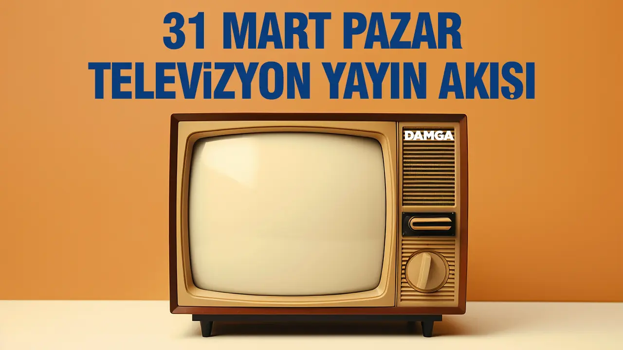 31 Mart 2024 Pazar Atv, Kanal D, Show Tv, Star Tv, FOX Tv, TV8, TRT 1 ve Kanal 7 yayın akışı