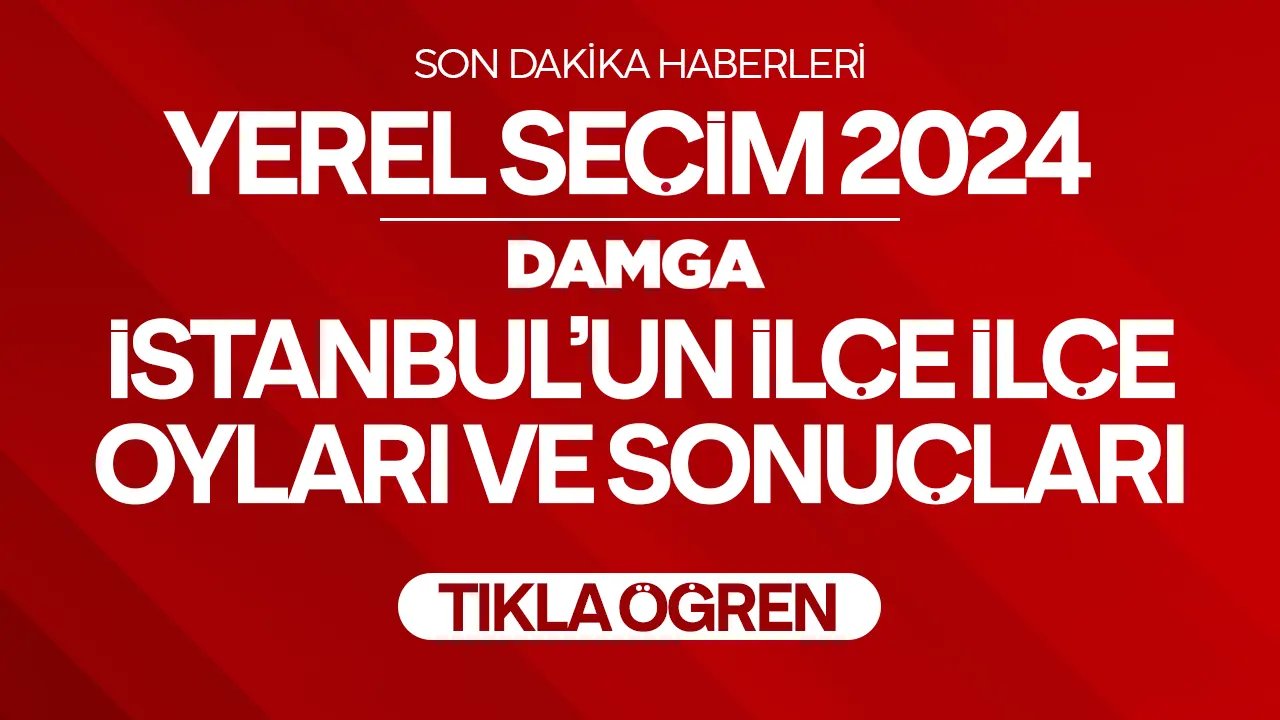 31 Mart 2024 yerel seçimleri İstanbul'un ilçe ilçe seçim sonuçları