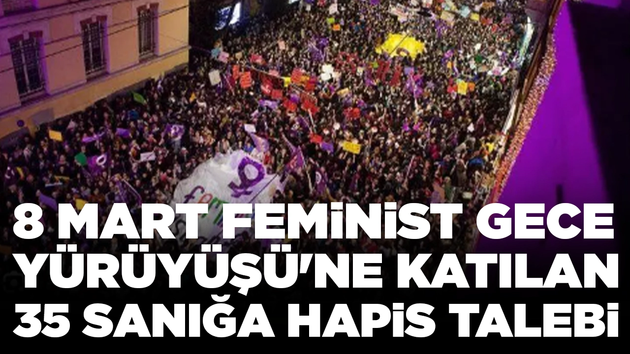 8 Mart Feminist Gece Yürüyüşü'ne katılan sanıklar hakkında istenen ceza belli oldu
