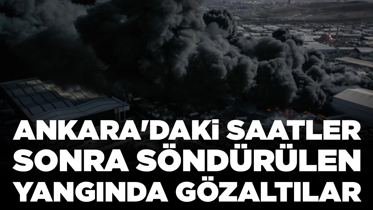 Ankara'daki saatler sonra söndürülen yangında gözaltılar