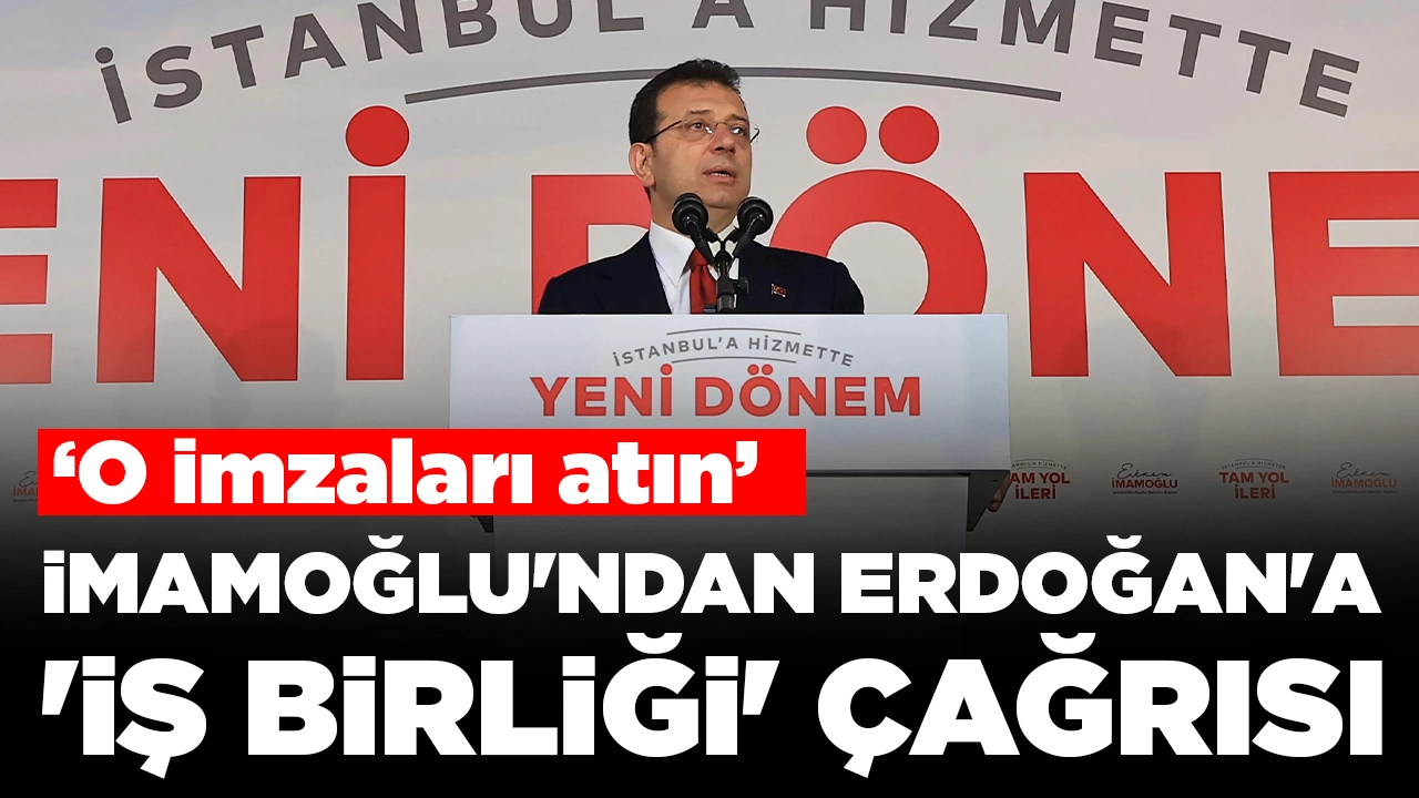 Ekrem İmamoğlu'ndan Erdoğan'a 'iş birliği' çağrısı: 'O imzaları atın'