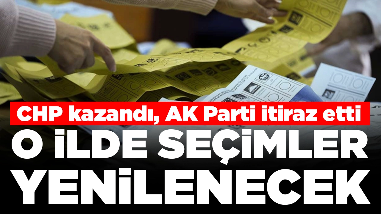 CHP kazandı, AK Parti itiraz etti: O ilde seçimler yenilenecek