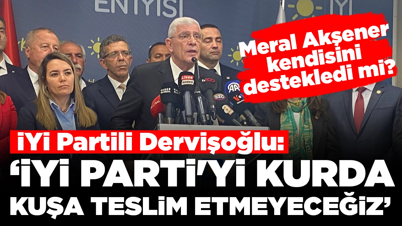 İYİ Partili Dervişoğlu'ndan Meral Akşener'in kendisini desteklediği iddiasına yanıt
