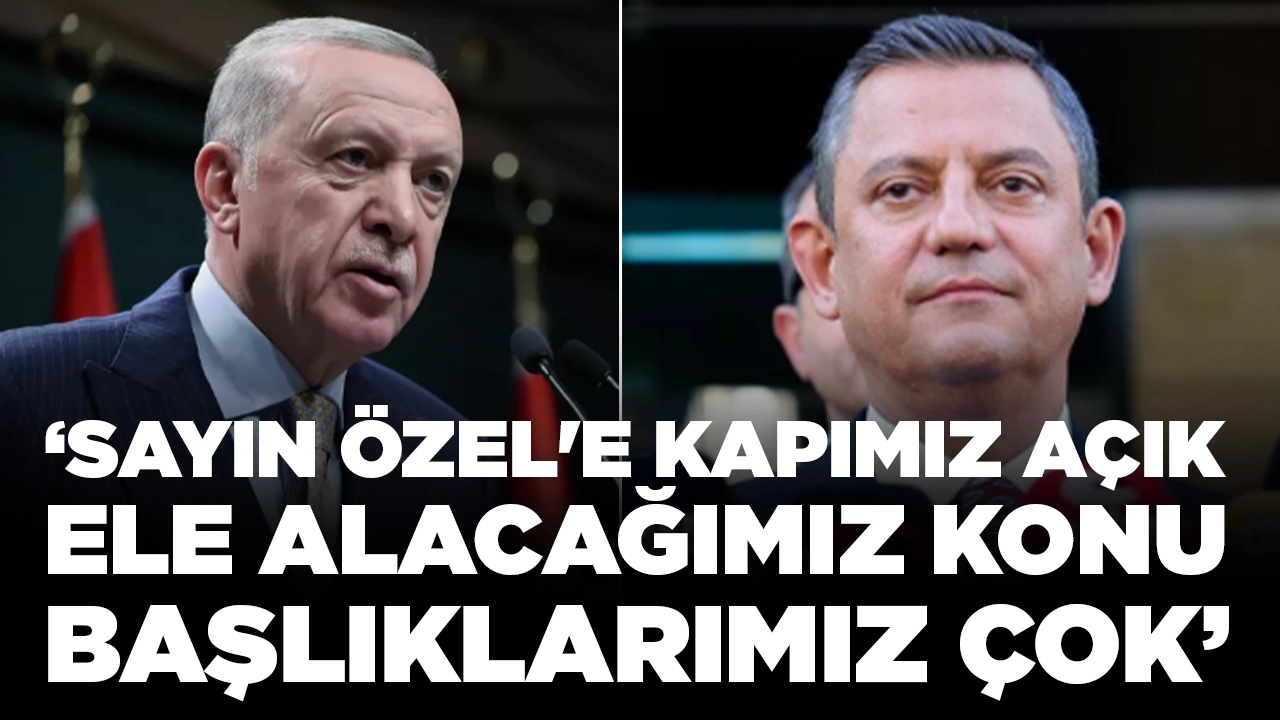 Cumhurbaşkanı Erdoğan'dan Özgür Özel'in randevu isteğine olumlu yanıt: 'Kapımız açık'