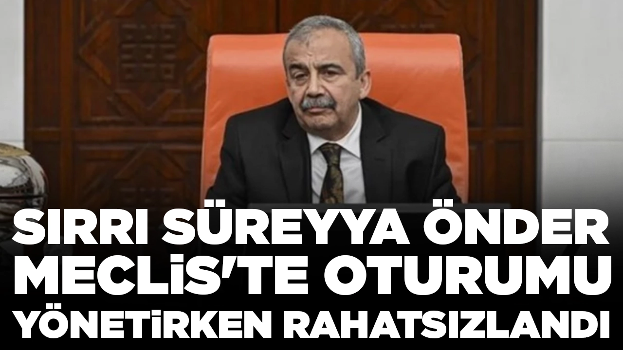 Sırrı Süreyya Önder Meclis'te oturumu yönetirken rahatsızlandı