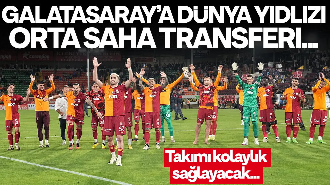 Galatasaray'a dünya yıldızı transfer! Takımı kolaylık sağlayacak...