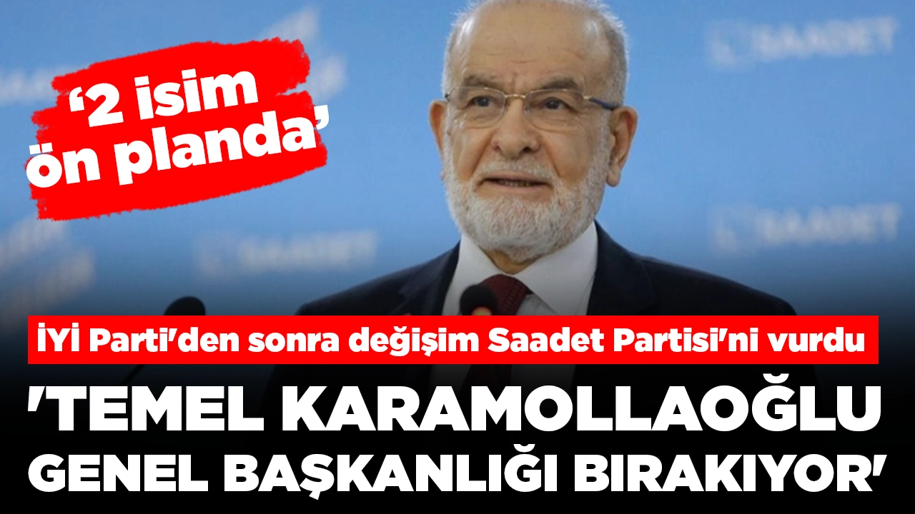 İYİ Parti'den sonra değişim Saadet Partisi'ni vurdu: 'Temel Karamollaoğlu genel başkanlığı bırakıyor'