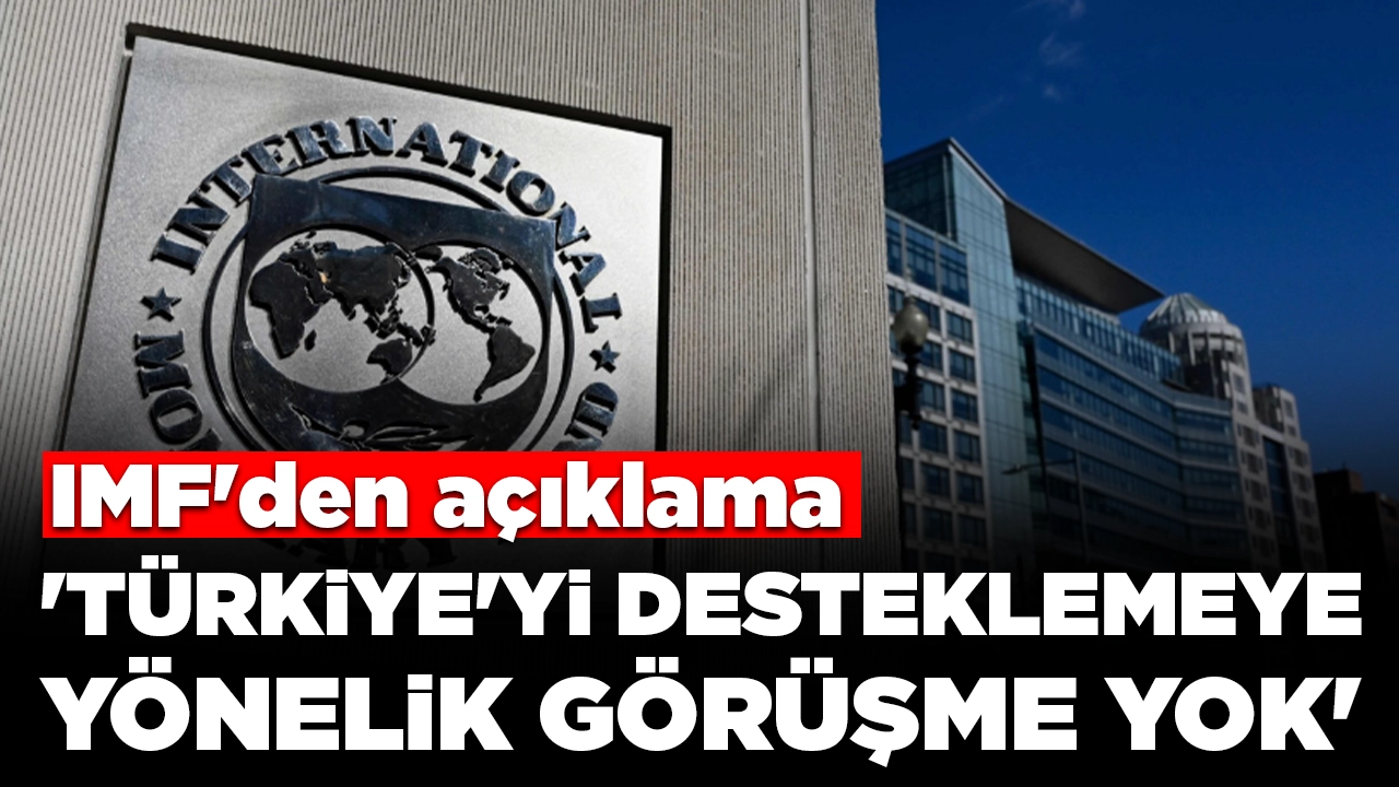 IMF'den açıklama: 'Türkiye'yi desteklemeye yönelik görüşme yok'