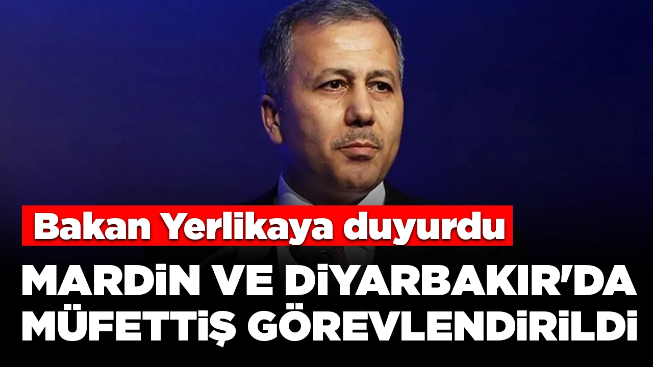 Bakan Yerlikaya duyurdu: Mardin ve Diyarbakır'da müfettiş görevlendirildi