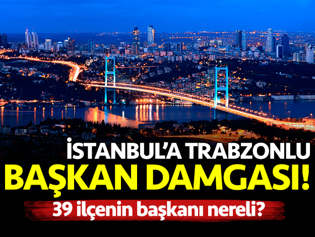 İstanbul'a Trabzonlu başkan damgası