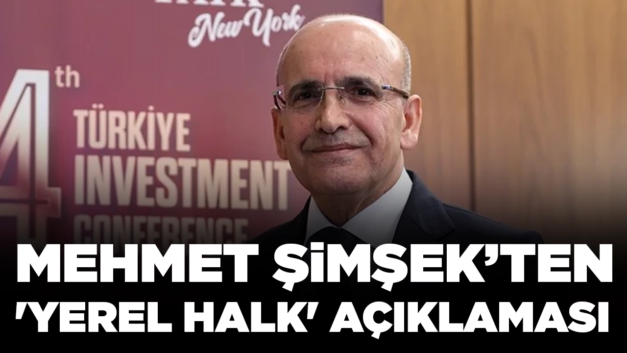 Mehmet Şimşek'ten 'yerel halk' açıklaması