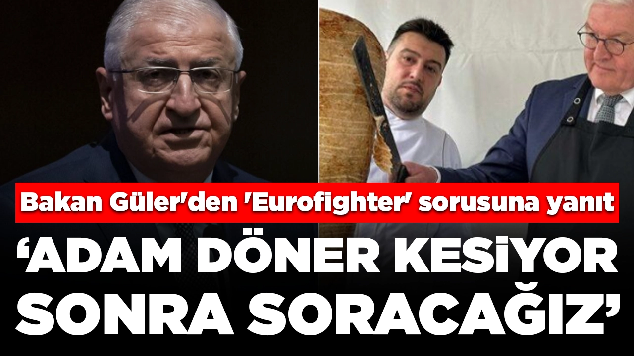 Bakan Güler'den 'Eurofighter' sorusuna yanıt: 'Almanya Cumhurbaşkanı döner kesiyor, sonra soracağız'