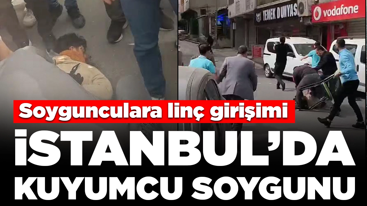 İstanbul'da kuyumcu soygunu: Soyguncuya linç girişimi