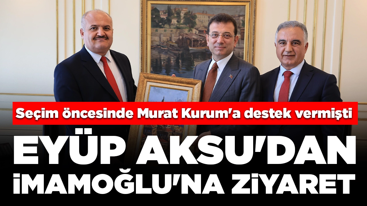 Seçim öncesinde Murat Kurum'a destek vermişti: Eyüp Aksu'dan İmamoğlu'na ziyaret