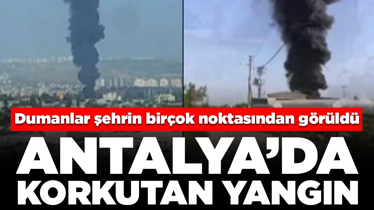 Antalya'da korkutan yangın: Dumanlar şehrin birçok noktasından görüldü