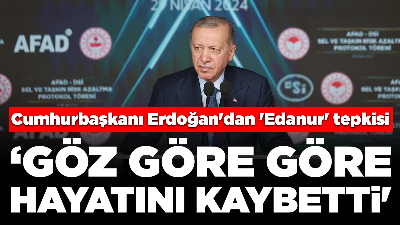 Cumhurbaşkanı Erdoğan'dan 'Edanur' açıklaması: 'Göz göre göre hayatını kaybetti'
