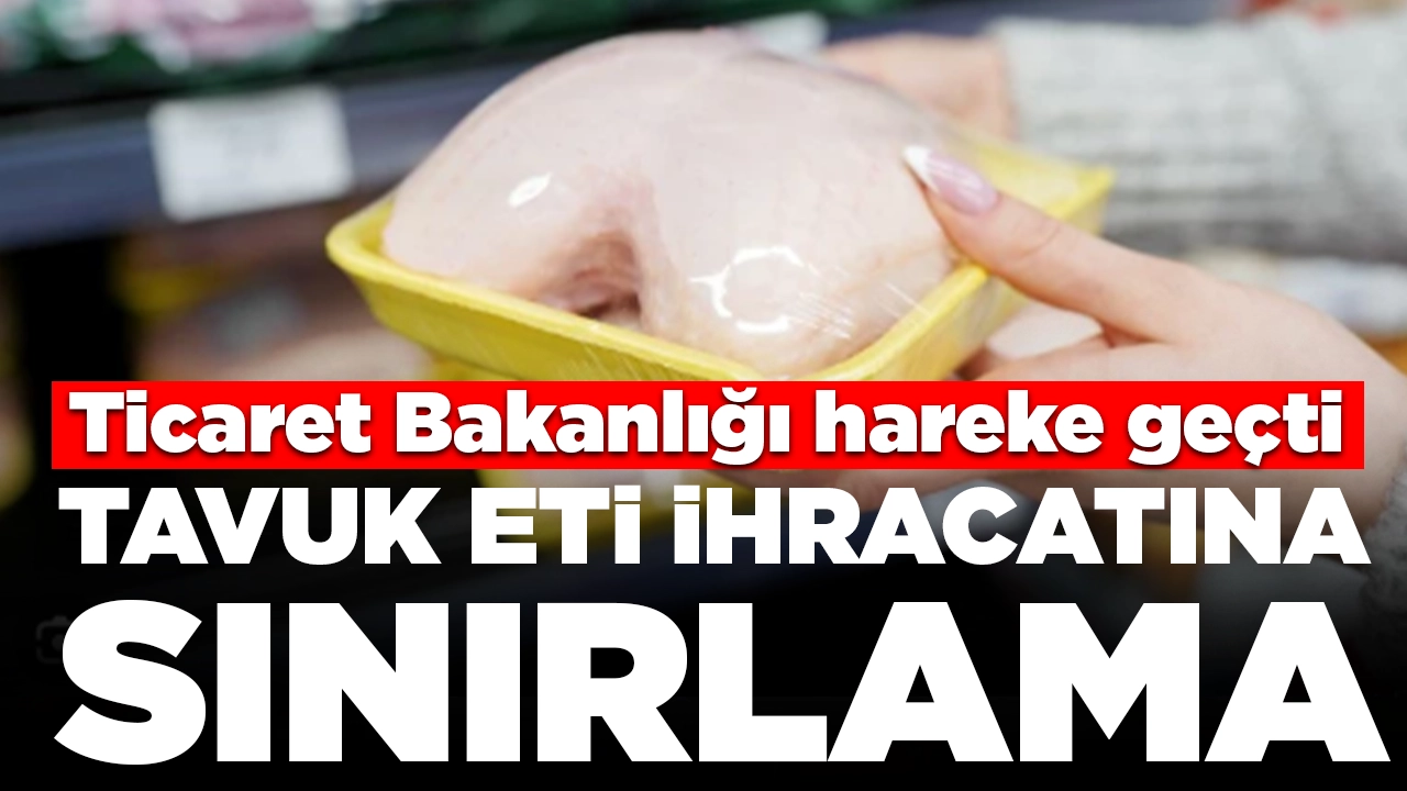 Ticaret Bakanlığı hareke geçti: Tavuk eti ihracatına sınırlama