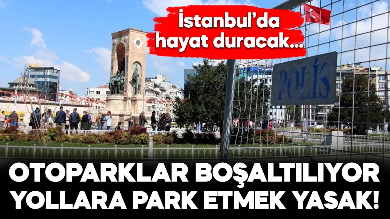 1 Mayıs tedbirleri: İstanbul’da hayat duracak! Otoparklar boşaltılıyor, yollara araç park etmek yasak!