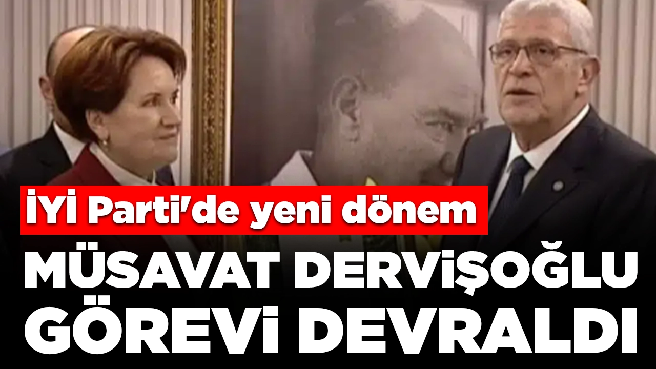 İYİ Parti'de yeni dönem: Müsavat Dervişoğlu, Meral Akşener'den görevi devraldı