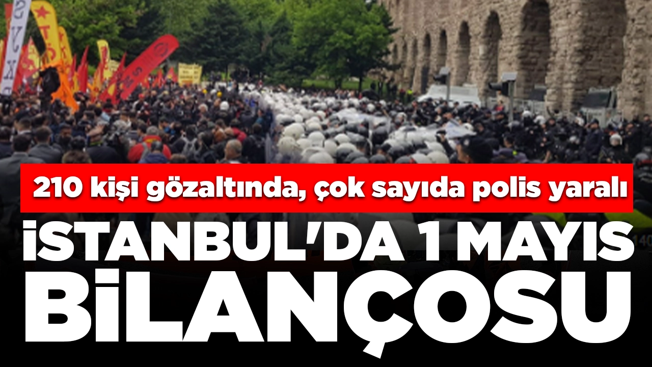 İstanbul'da 1 Mayıs bilançosu: 210 kişi gözaltına alındı, 28 polis yaralandı