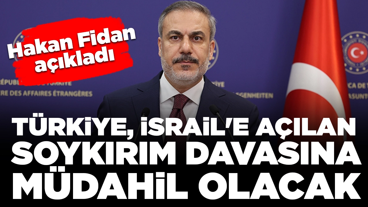 Hakan Fidan açıkladı: Türkiye İsrail'e açılan soykırım davasına dahil olacak