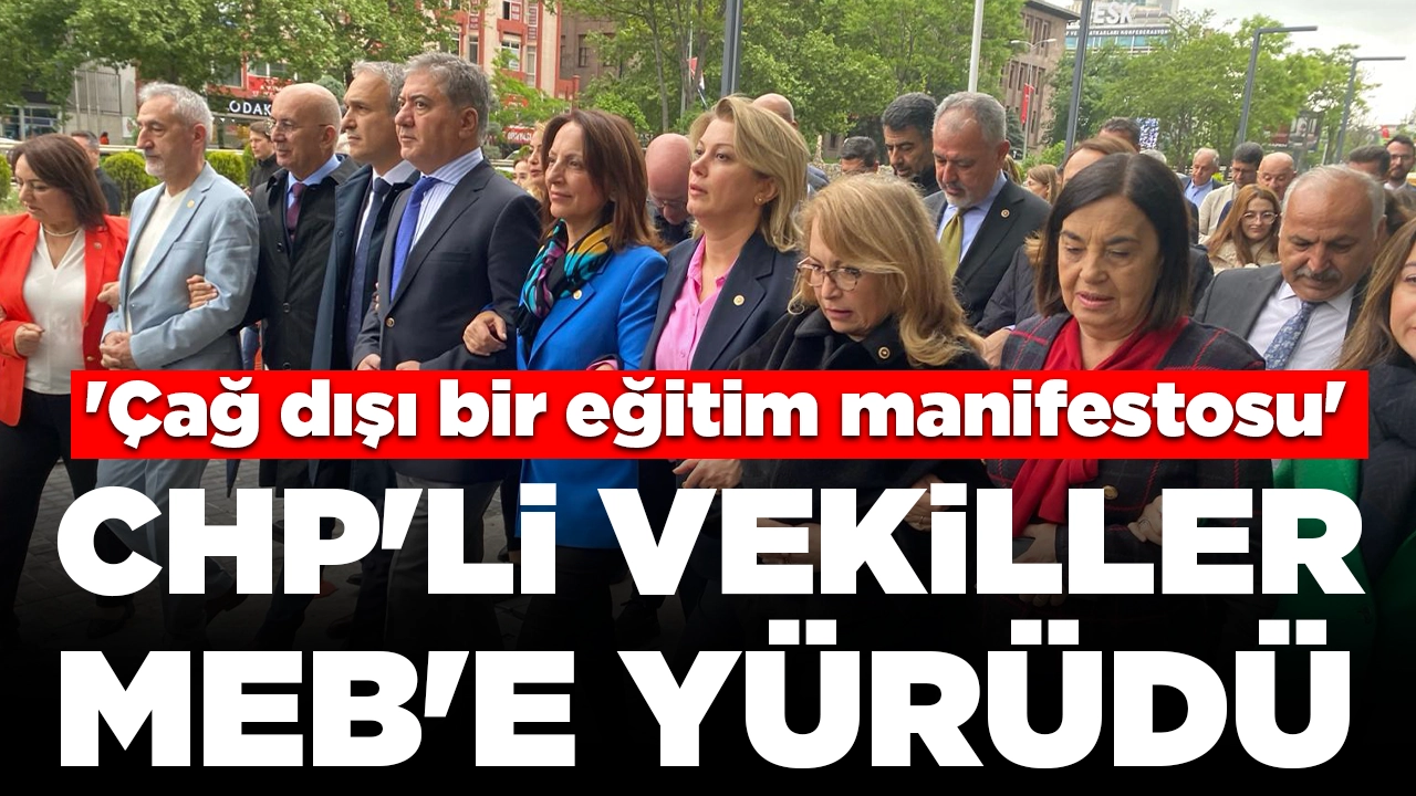 CHP'li vekiller MEB'e yürüdü: 'Çağ dışı bir eğitim manifestosu'