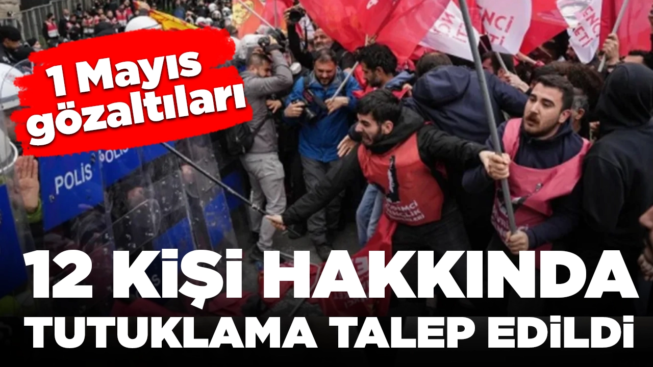 İstanbul'da 1 Mayıs gözaltıları: 12 kişiye tutuklama talebi