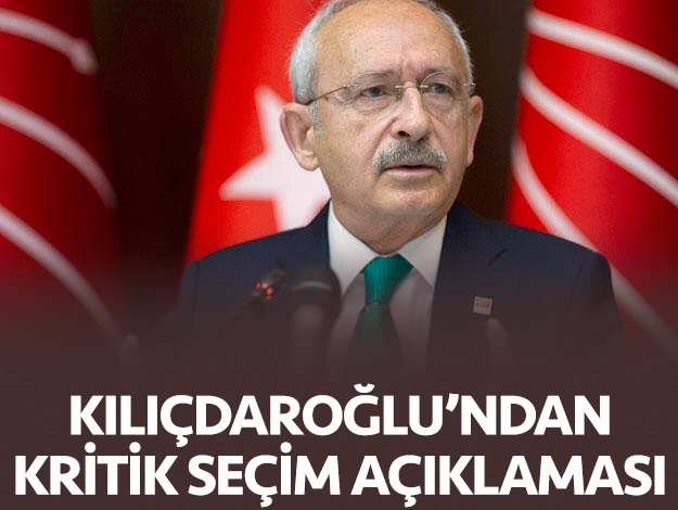Kılıçdaroğlu'ndan kritik seçim açıklaması