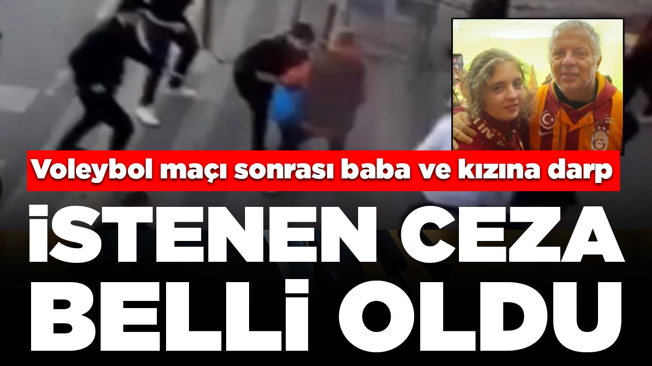 Voleybol maçı sonrası Galatasaraylı baba ve kızını darbetmişlerdi: İstenen ceza belli oldu